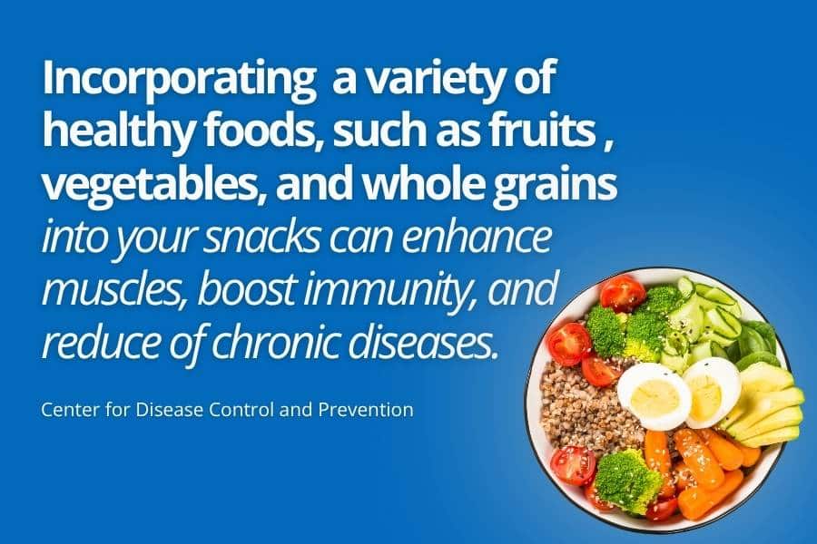 Adding healthy foods to your snacks offers great benefits for your overall health.